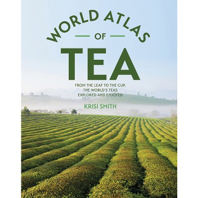The World Atlas of Tea - by  Krisi Smith (Paperback)