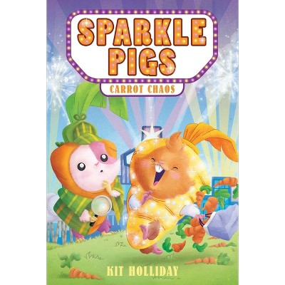 Sparkle Pigs #1: Carrot Chaos - by  Kit Holliday (Paperback)