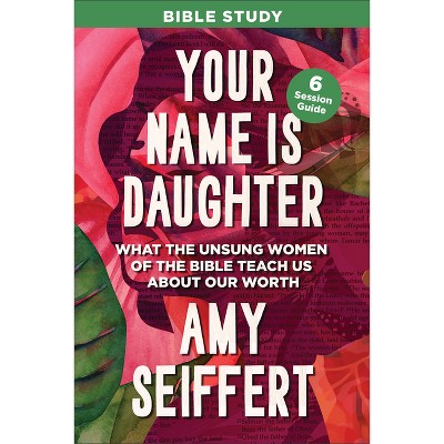 Your Name Is Daughter Bible Study - by  Amy Seiffert (Paperback)