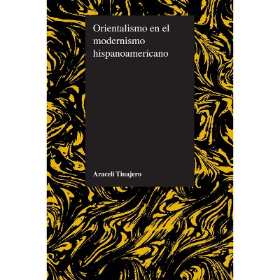 Orientalismo en el modernismo hispanoamericano - (Purdue Studies in Romance Literatures) by  Araceli Tinajero (Paperback)