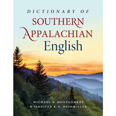 Dictionary of Southern Appalachian English - by  Michael B Montgomery & Jennifer K N Heinmiller (Hardcover)