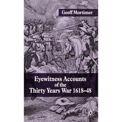 Eyewitness Accounts of the Thirty Years War 1618-48 - by  G Mortimer (Hardcover)