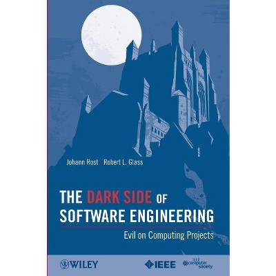 The Dark Side of Software Engineering - by  Johann Rost & Robert L Glass (Paperback)