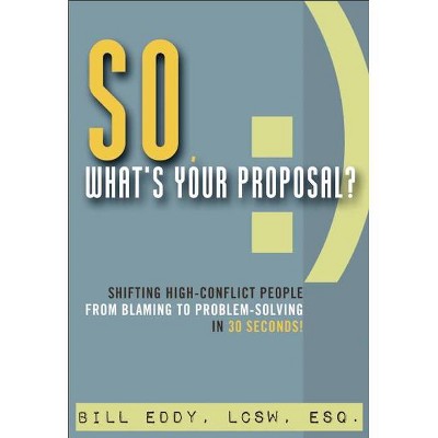 So, What's Your Proposal? - by  Bill Eddy (Paperback)