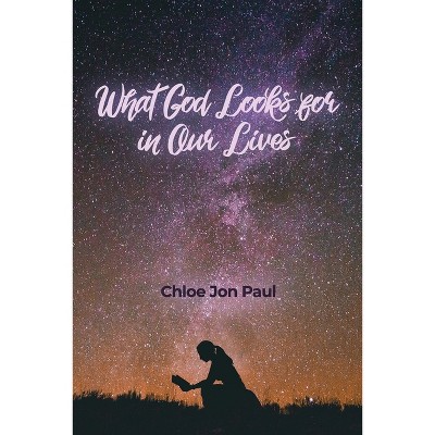 What God Looks for in Our Lives - by  Chloe Jon Paul (Paperback)