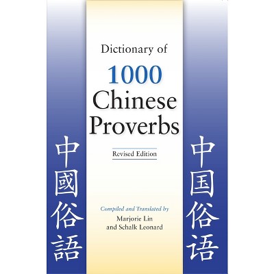 Dictionary of 1000 Chinese Proverbs, Revised Edition - by  Marjorie Lin & Schalk Leonard (Paperback)