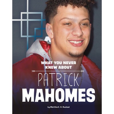 What You Never Knew about Patrick Mahomes - (Behind the Scenes Biographies) by Martha E H Rustad
