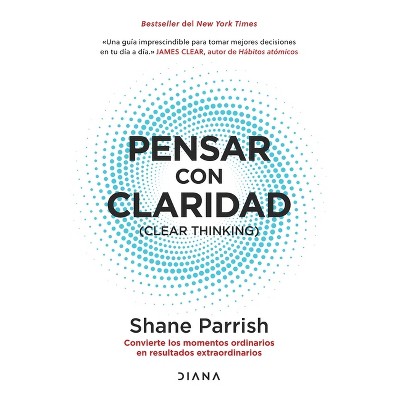 Pensar Con Claridad / Clear Thinking - by  Shane Parrish (Paperback)