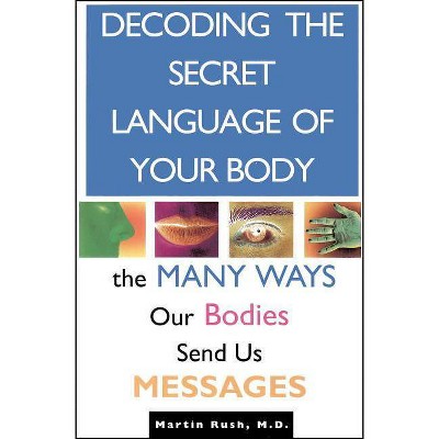 Decoding the Secret Language of Your Body - by  Martin Rush (Paperback)