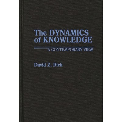 The Dynamics of Knowledge - (Contributions in Philosophy) by  David Z Rich (Hardcover)