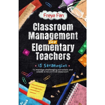 Classroom Management for Elementary Teachers - by  Freya Fan (Paperback)