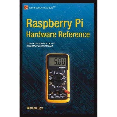 Raspberry Pi Hardware Reference - by  Warren Gay (Paperback)