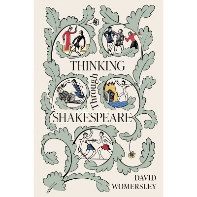 Thinking Through Shakespeare - by  David Womersley (Hardcover)