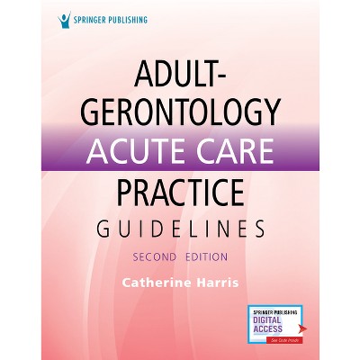Adult-Gerontology Acute Care Practice Guidelines - 2nd Edition by  Catherine Harris (Paperback)