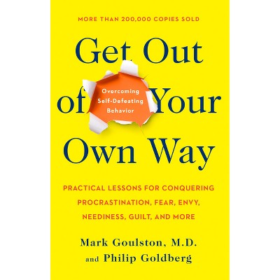 Get Out of Your Own Way - by  Mark Goulston & Philip Goldberg (Paperback)