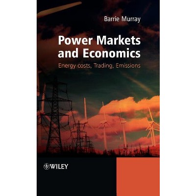 Power Markets and Economics - by  Barrie Murray (Hardcover)