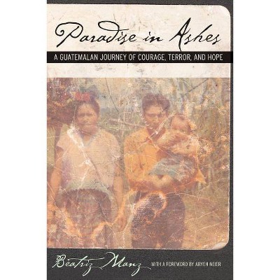 Paradise in Ashes - (California Public Anthropology) by  Beatriz Manz (Paperback)