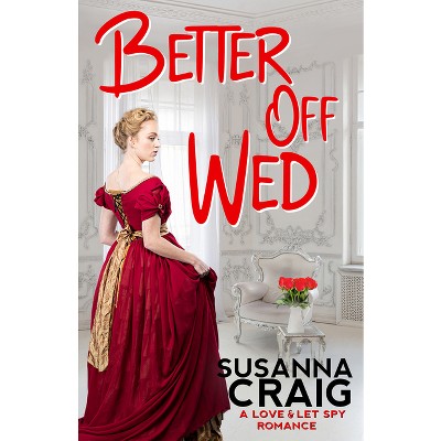 Better Off Wed - (Love and Let Spy) by  Susanna Craig (Paperback)