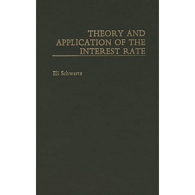 Theory and Application of the Interest Rate - (Reference Guides to the State) by  Eli Schwartz (Hardcover)