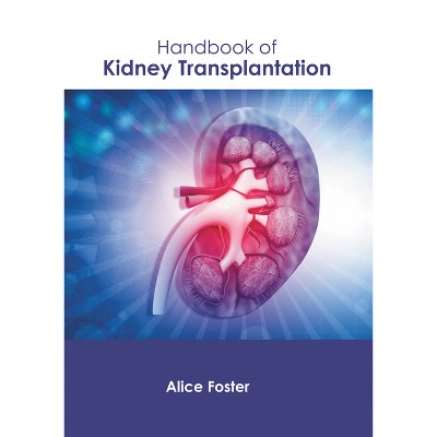 Handbook of Kidney Transplantation - by  Alice Foster (Hardcover)