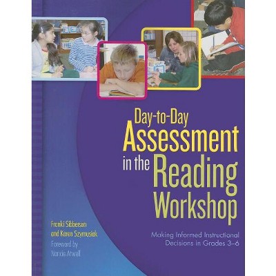 Day-to-Day Assessment in the Reading Workshop - by  Franki Sibberson & Karen Szymusiak (Paperback)
