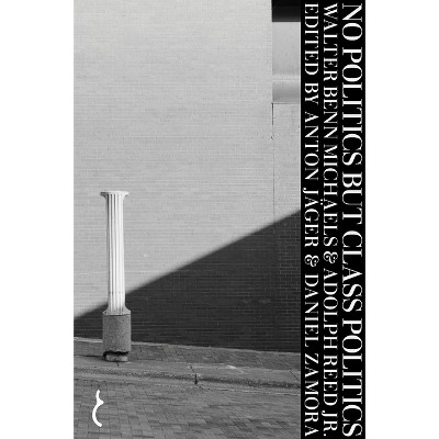 No Politics But Class Politics - by  Adolph Reed & Walter Benn Michaels (Paperback)