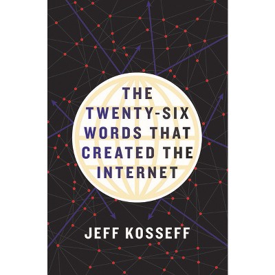 The Twenty-Six Words That Created the Internet - by  Jeff Kosseff (Hardcover)