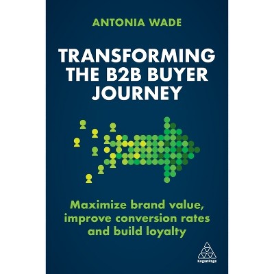 Transforming the B2B Buyer Journey - by  Antonia Wade (Paperback)