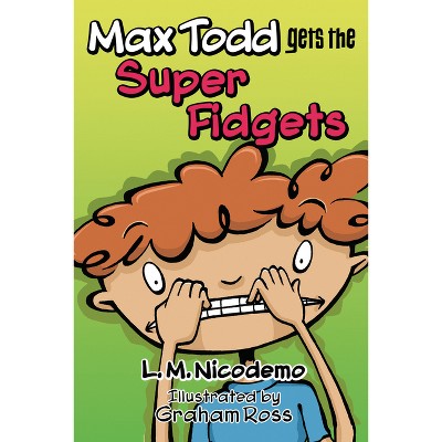 Max Todd Gets the Super Fidgets - by  L M Nicodemo (Paperback)