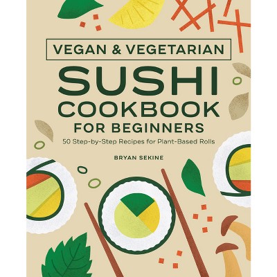 Vegan and Vegetarian Sushi Cookbook for Beginners - by  Bryan Sekine (Paperback)