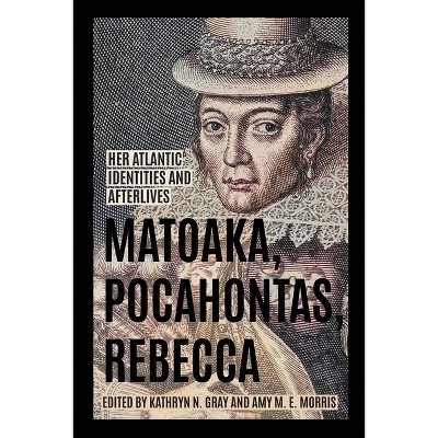 Matoaka, Pocahontas, Rebecca - (Early American Histories) by Kathryn N Gray & Amy M E Morris