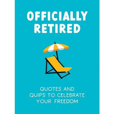 Officially Retired - by  Ted Heybridge (Hardcover)