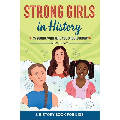 Strong Girls in History - (Biographies for Kids) by  Susan B Katz (Paperback)