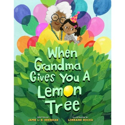 When Grandma Gives You a Lemon Tree - by  Jamie L B Deenihan (Hardcover)