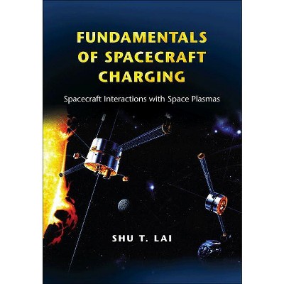 Fundamentals of Spacecraft Charging - by  Shu T Lai (Hardcover)