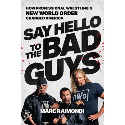 Say Hello to the Bad Guys - by  Marc Raimondi (Hardcover)