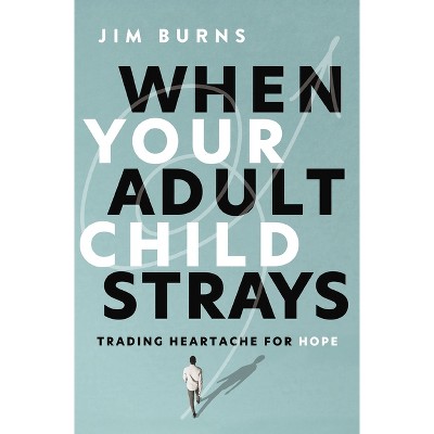 When Your Adult Child Strays - by  Jim Burns Ph D (Paperback)