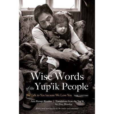 Wise Words of the Yup'ik People - by  Ann Fienup-Riordan (Paperback)