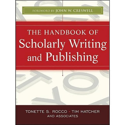 The Handbook of Scholarly Writing and Publishing - by  Tonette S Rocco & Timothy Gary Hatcher (Paperback)