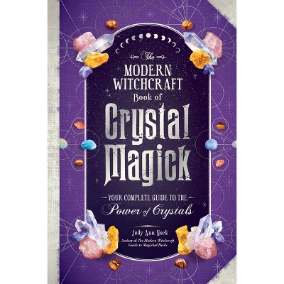 The Modern Witchcraft Book of Crystal Magick - (Modern Witchcraft Magic, Spells, Rituals) by  Judy Ann Nock (Hardcover)