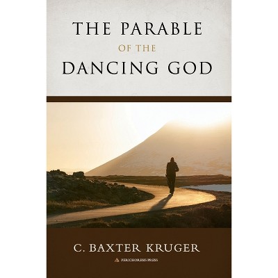 The Parable of the Dancing God - by  C Baxter Kruger (Paperback)