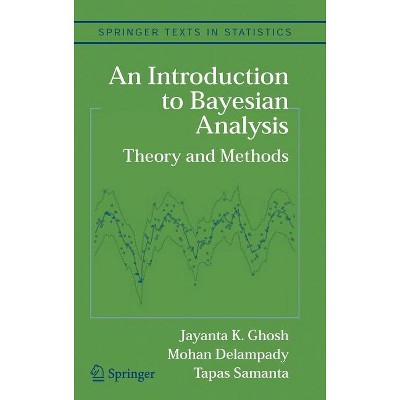 An Introduction to Bayesian Analysis - (Springer Texts in Statistics) by  Jayanta K Ghosh & Mohan Delampady & Tapas Samanta (Hardcover)