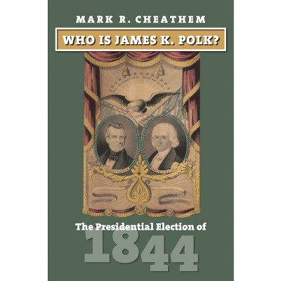 Who Is James K. Polk? - (American Presidential Elections) by  Mark R Cheathem (Hardcover)