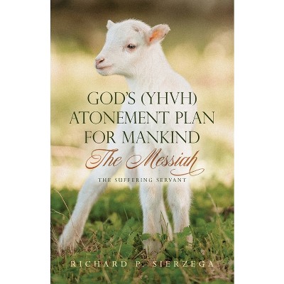 God's (YHVH) Atonement Plan for Mankind - by  Richard P Sierzega (Paperback)