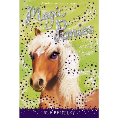 Show-Jumping Dreams - (Magic Ponies) by  Sue Bentley (Paperback)