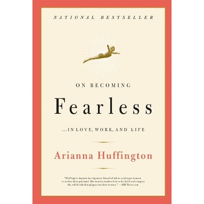 On Becoming Fearless - by  Arianna Huffington (Paperback)