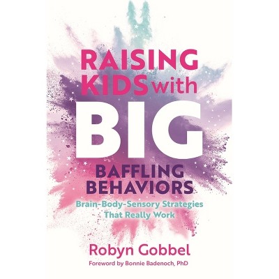 Raising Kids with Big, Baffling Behaviors - by  Robyn Gobbel (Paperback)