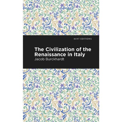 The Civilization of the Renaissance in Italy - (Mint Editions (Nonfiction Narratives: Essays, Speeches and Full-Length Work)) by  Jacob Burckhardt