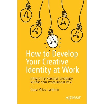 How to Develop Your Creative Identity at Work - by  Oana Velcu-Laitinen (Paperback)