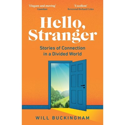 Hello, Stranger: Stories of Connection in a Divided World - by  Will Buckingham (Paperback)